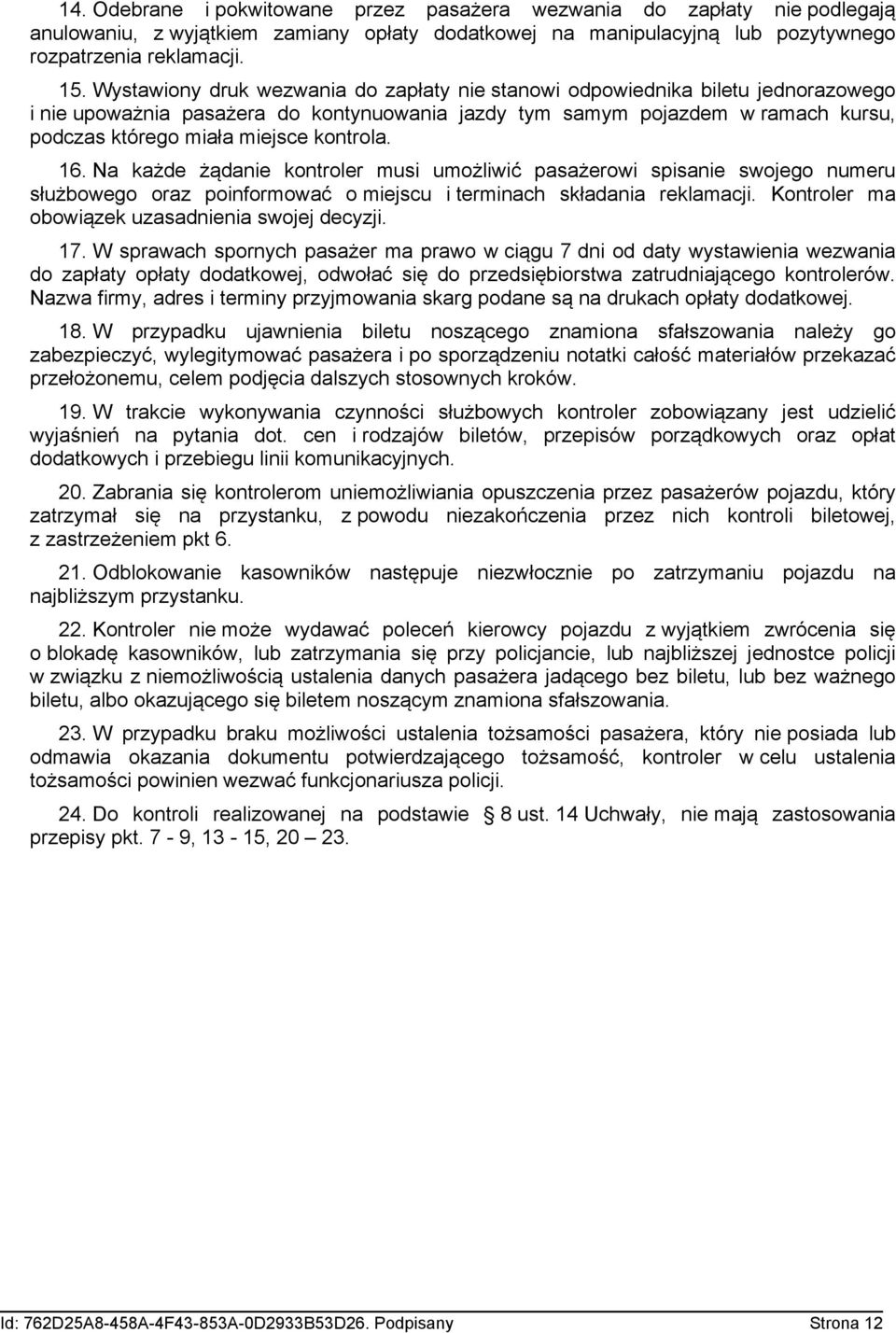 kontrola. 16. Na każde żądanie kontroler musi umożliwić pasażerowi spisanie swojego numeru służbowego oraz poinformować o miejscu i terminach składania reklamacji.