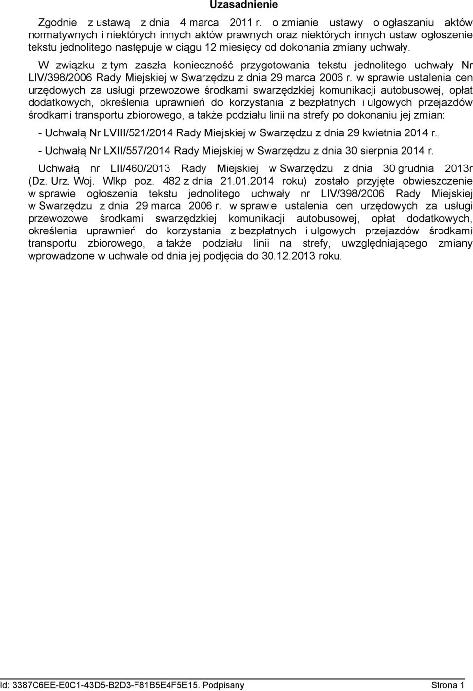 uchwały. W związku z tym zaszła konieczność przygotowania tekstu jednolitego uchwały Nr LIV/398/2006 Rady Miejskiej w Swarzędzu z dnia 29 marca 2006 r.