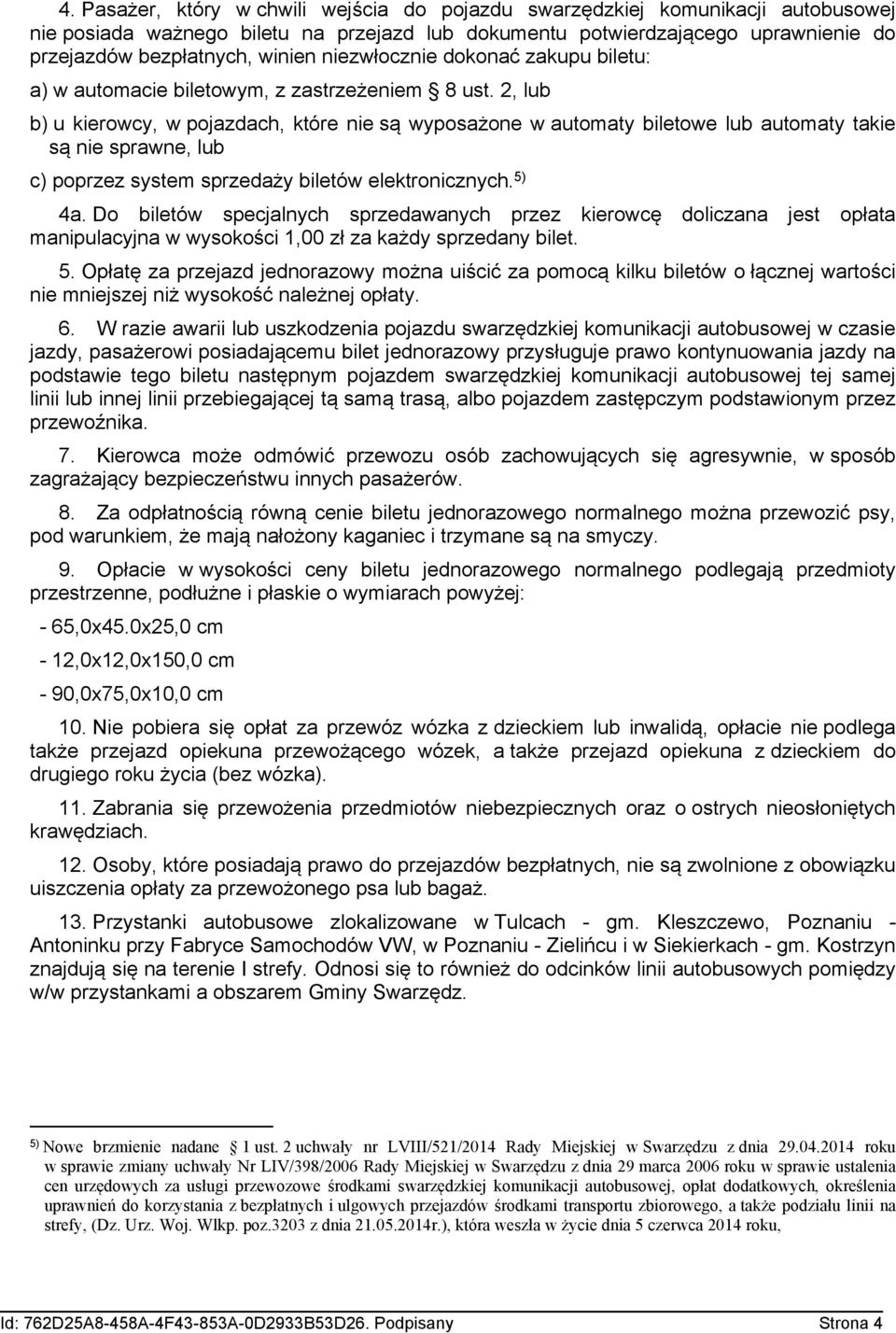 2, lub b) u kierowcy, w pojazdach, które nie są wyposażone w automaty biletowe lub automaty takie są nie sprawne, lub c) poprzez system sprzedaży biletów elektronicznych. 5) 4a.