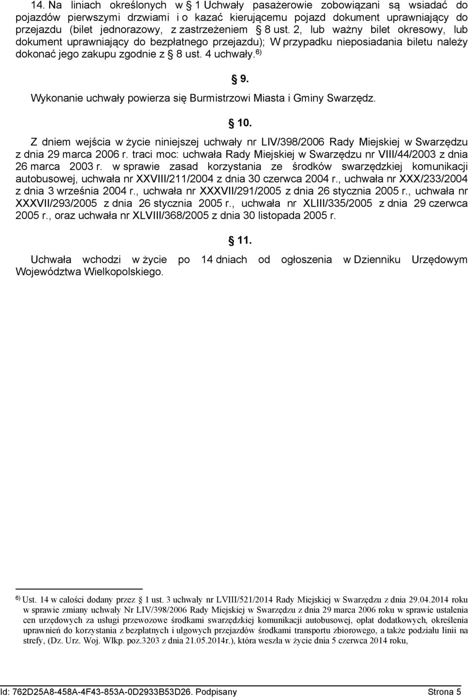 Wykonanie uchwały powierza się Burmistrzowi Miasta i Gminy Swarzędz. 10. Z dniem wejścia w życie niniejszej uchwały nr LIV/398/2006 Rady Miejskiej w Swarzędzu z dnia 29 marca 2006 r.