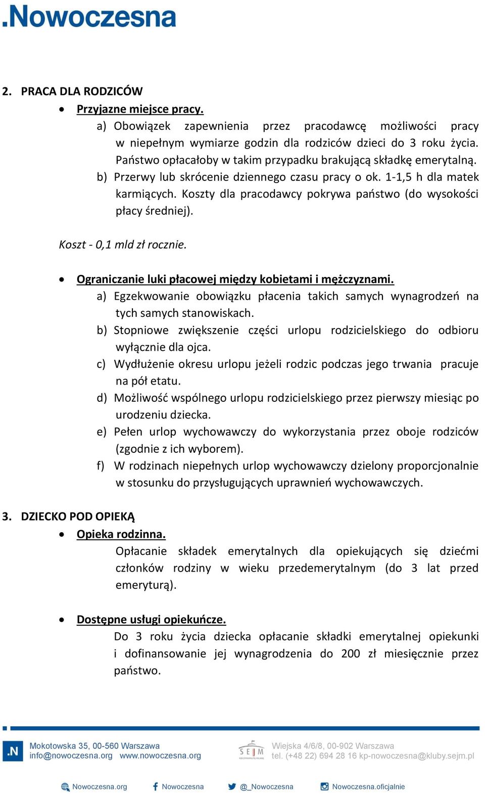 Koszty dla pracodawcy pokrywa państwo (do wysokości płacy średniej). Koszt - 0,1 mld zł rocznie. Ograniczanie luki płacowej między kobietami i mężczyznami.