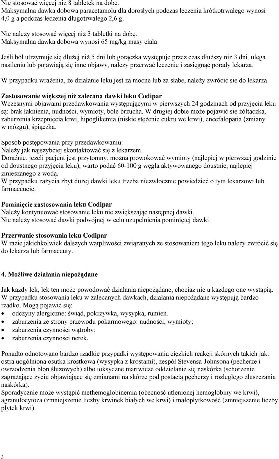 Jeśli ból utrzymuje się dłużej niż 5 dni lub gorączka występuje przez czas dłuższy niż 3 dni, ulega nasileniu lub pojawiają się inne objawy, należy przerwać leczenie i zasięgnąć porady lekarza.