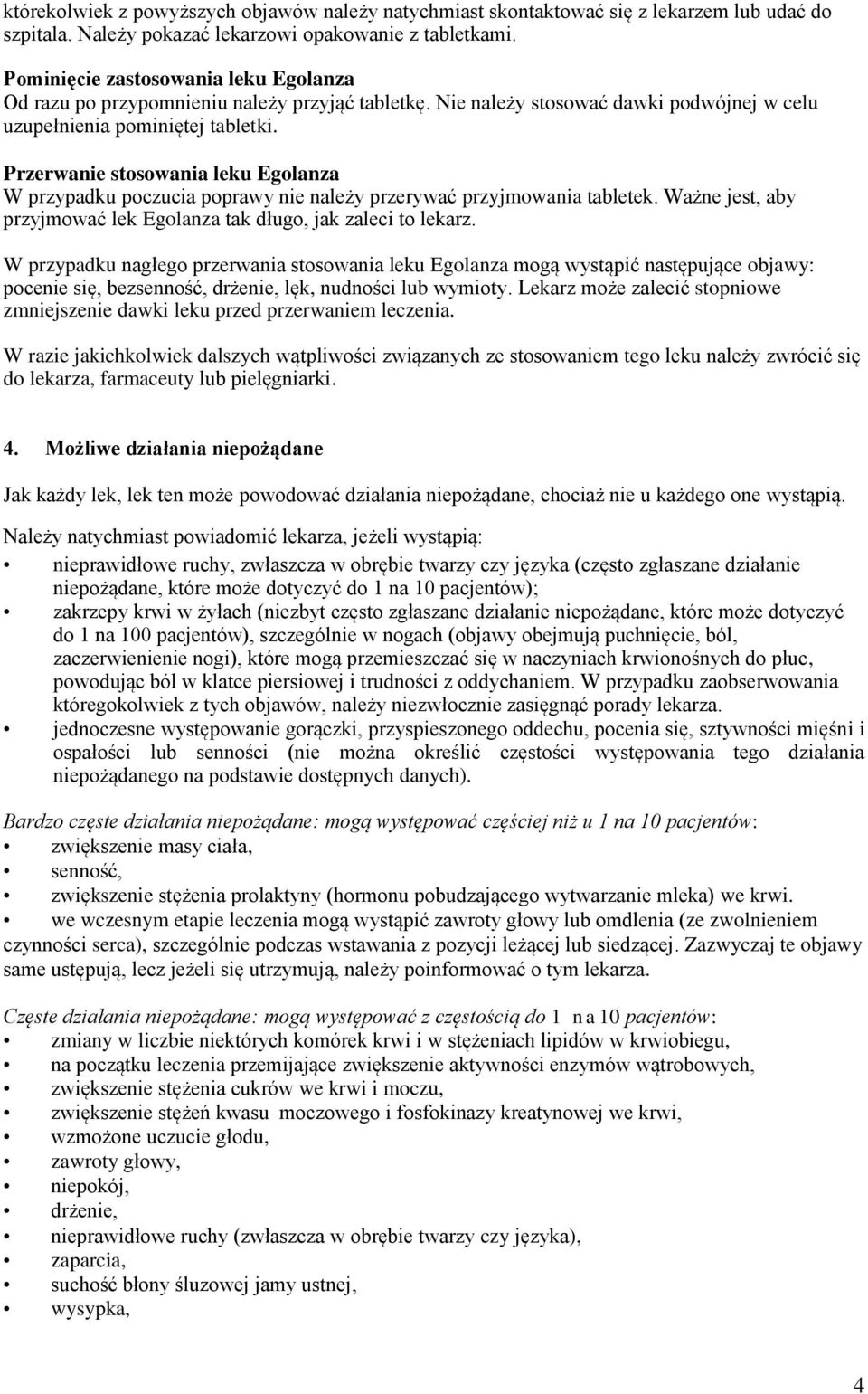 Przerwanie stosowania leku Egolanza W przypadku poczucia poprawy nie należy przerywać przyjmowania tabletek. Ważne jest, aby przyjmować lek Egolanza tak długo, jak zaleci to lekarz.