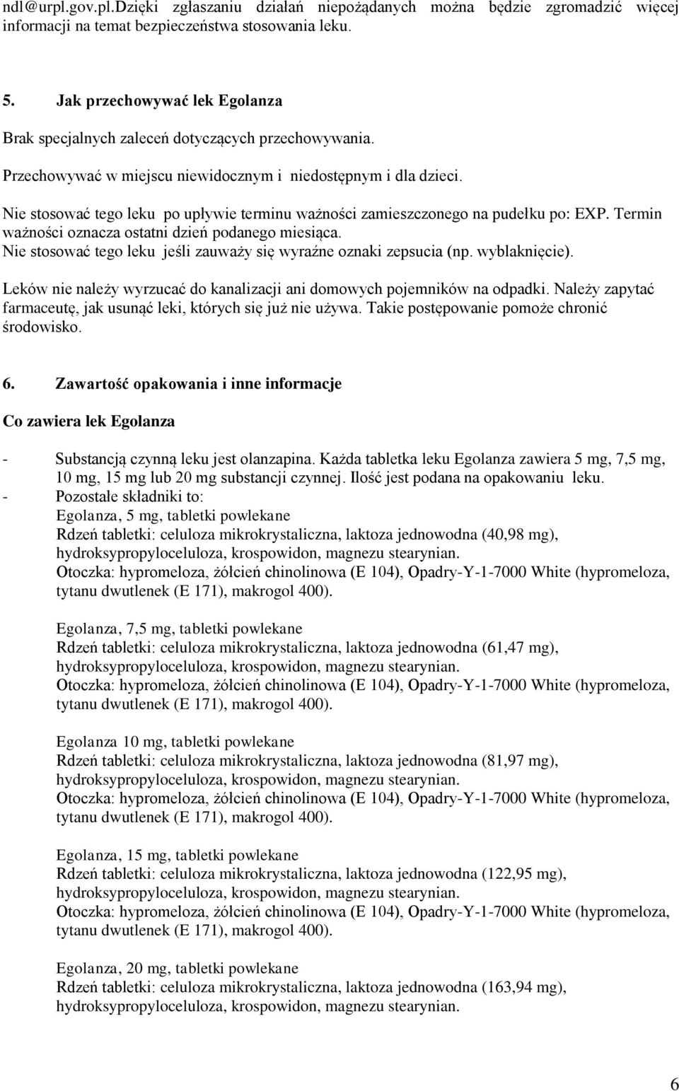 Nie stosować tego leku po upływie terminu ważności zamieszczonego na pudełku po: EXP. Termin ważności oznacza ostatni dzień podanego miesiąca.