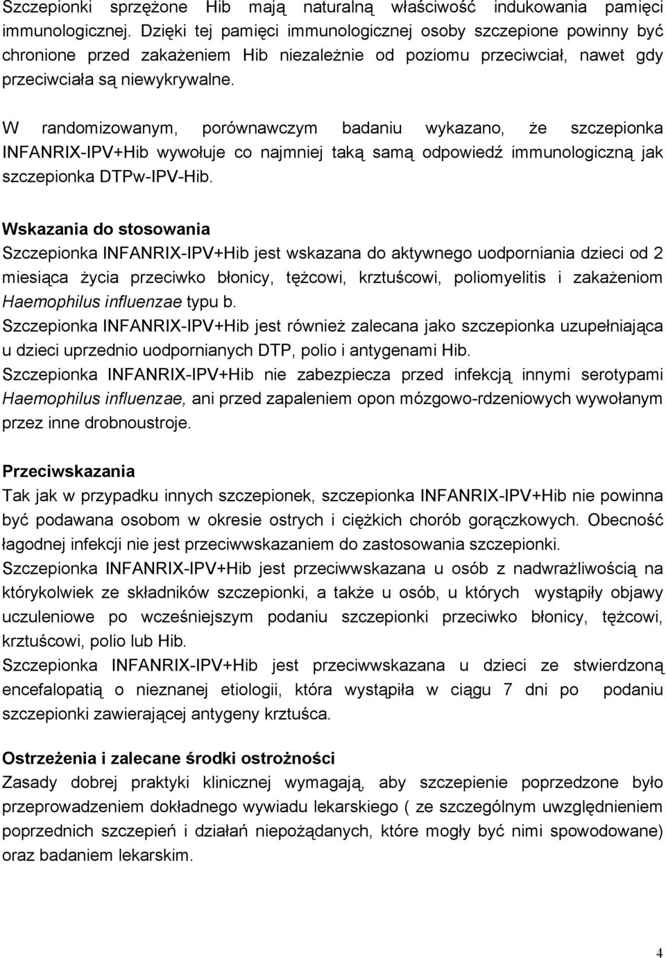 W randomizowanym, porównawczym badaniu wykazano, że szczepionka INFANRIX-IPV+Hib wywołuje co najmniej taką samą odpowiedź immunologiczną jak szczepionka DTPw-IPV-Hib.