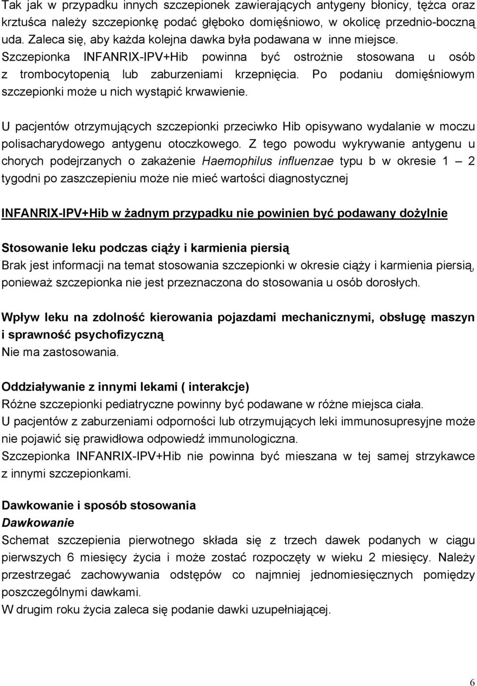 Po podaniu domięśniowym szczepionki może u nich wystąpić krwawienie. U pacjentów otrzymujących szczepionki przeciwko Hib opisywano wydalanie w moczu polisacharydowego antygenu otoczkowego.