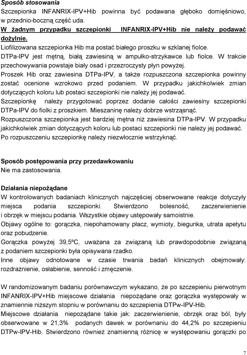 W trakcie przechowywania powstaje biały osad i przezroczysty płyn powyżej. Proszek Hib oraz zawiesina DTPa-IPV, a także rozpuszczona szczepionka powinny zostać ocenione wzrokowo przed podaniem.