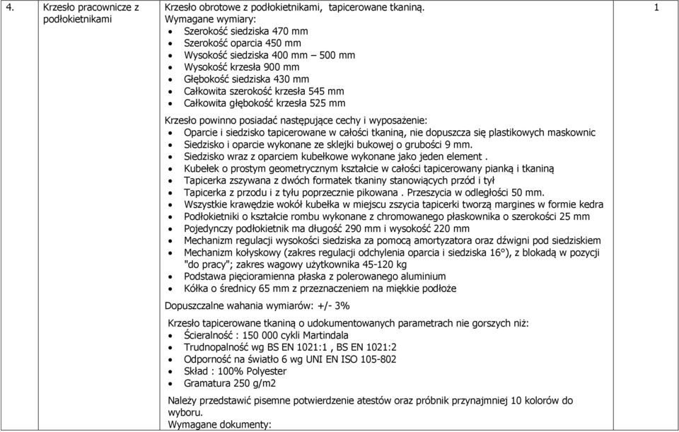 głębokość krzesła 525 mm Krzesło powinno posiadać następujące cechy i wyposażenie: Oparcie i siedzisko tapicerowane w całości tkaniną, nie dopuszcza się plastikowych maskownic Siedzisko i oparcie