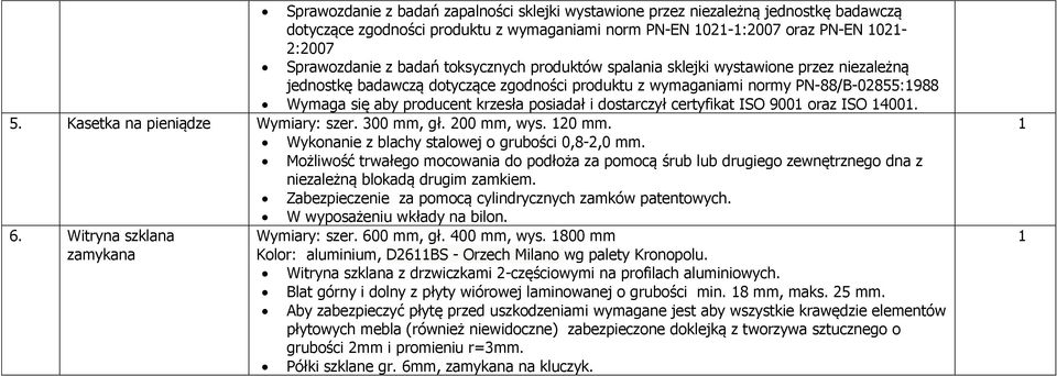 dostarczył certyfikat ISO 900 oraz ISO 400. 5. Kasetka na pieniądze Wymiary: szer. 300 mm, gł. 200 mm, wys. 20 mm. Wykonanie z blachy stalowej o grubości 0,8-2,0 mm.