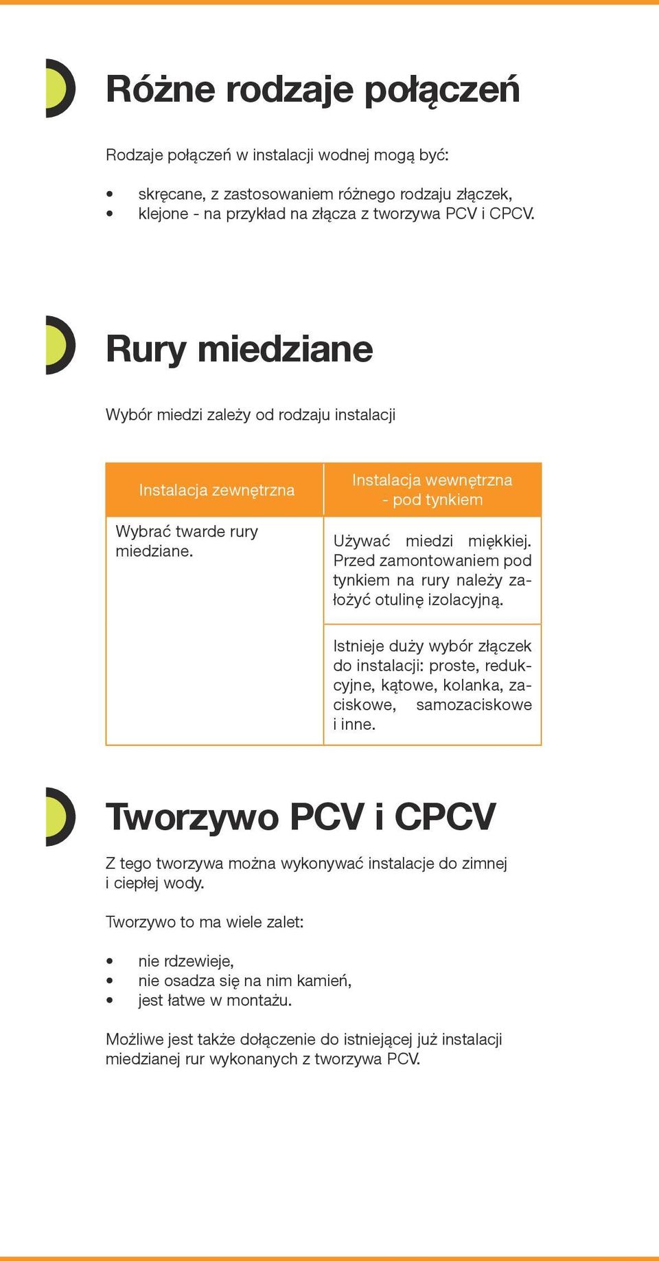 Przed zamontowaniem pod tynkiem na rury należy założyć otulinę izolacyjną. Istnieje duży wybór złączek do instalacji: proste, redukcyjne, kątowe, kolanka, zaciskowe, samozaciskowe i inne.