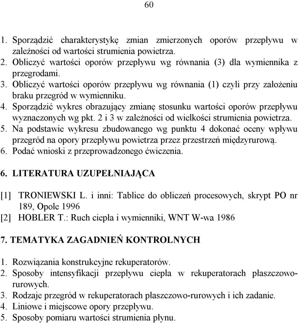 2 i 3 w zależności od wielkości strumienia powietrza. 5. Na podstawie wykresu zbudowanego wg punktu 4 dokonać oceny wpływu przegród na opory przepływu powietrza przez przestrzeń międzyrurową. 6.