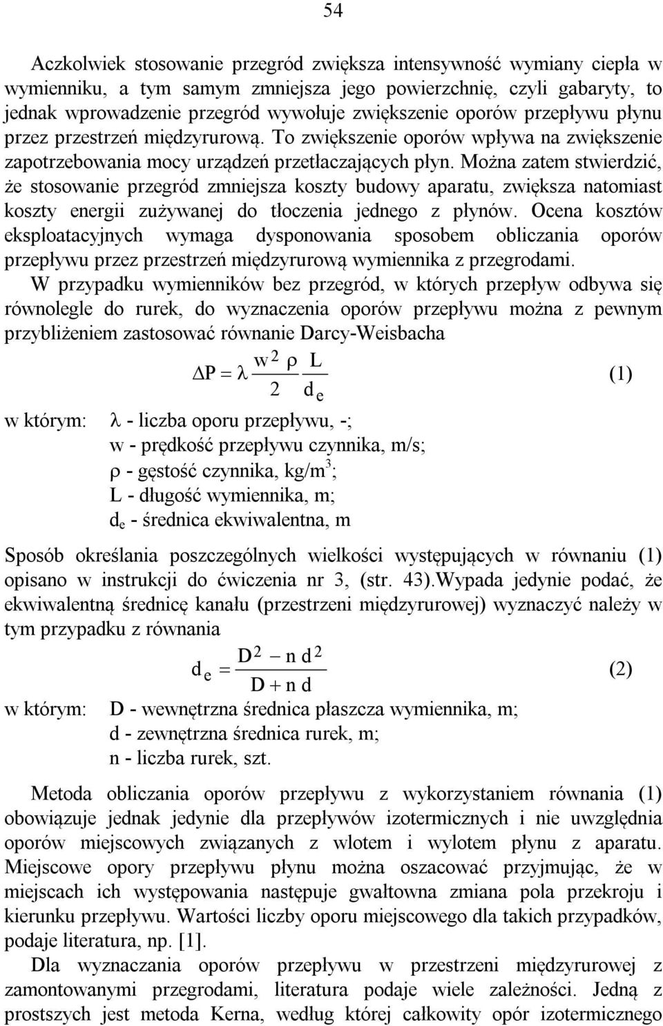 Można zatem stwierdzić, że stosowanie przegród zmniejsza koszty budowy aparatu, zwiększa natomiast koszty energii zużywanej do tłoczenia jednego z płynów.