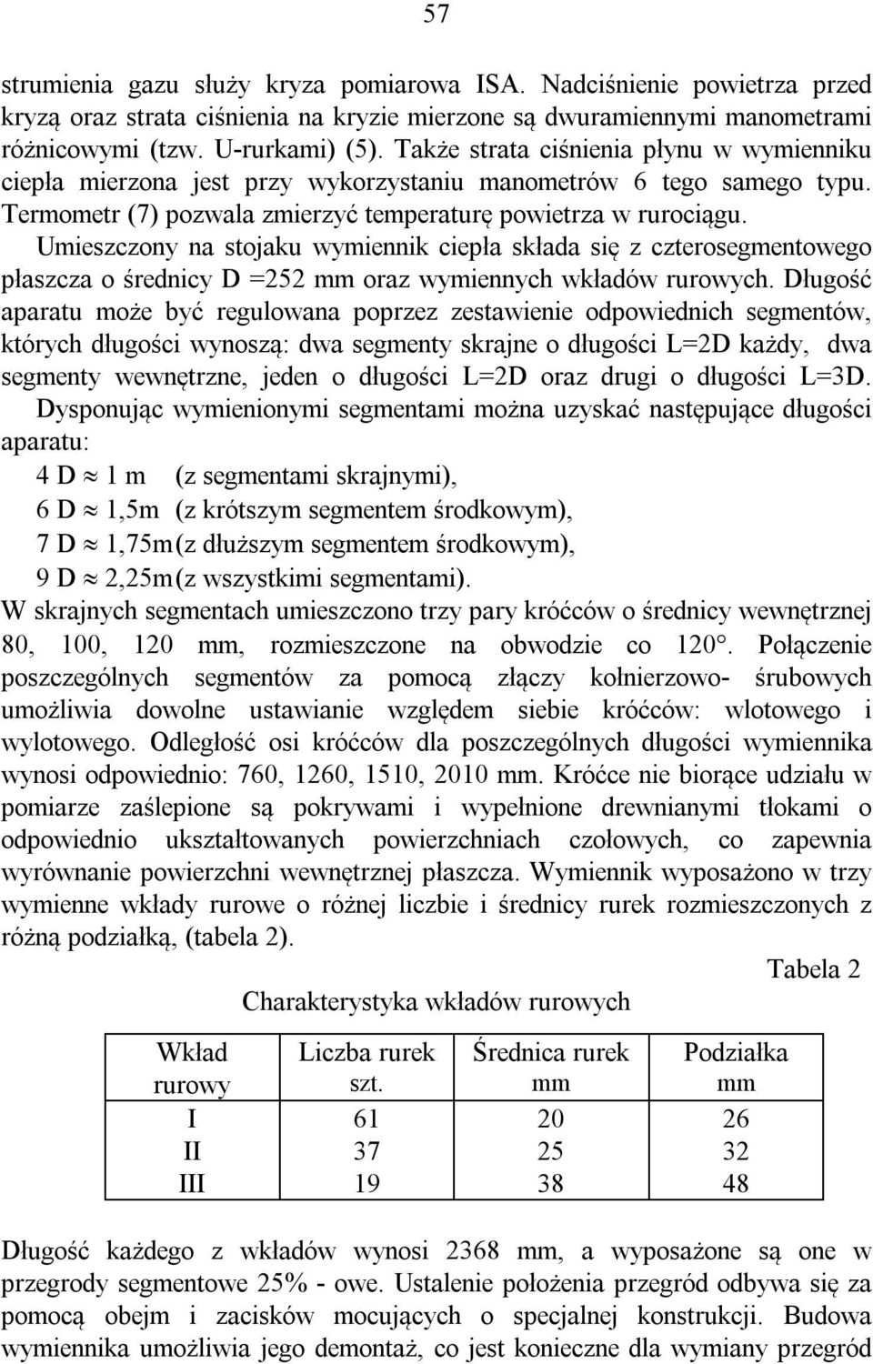 Umieszczony na stojaku wymiennik ciepła składa się z czterosegmentowego płaszcza o średnicy D =252 mm oraz wymiennych wkładów rurowych.