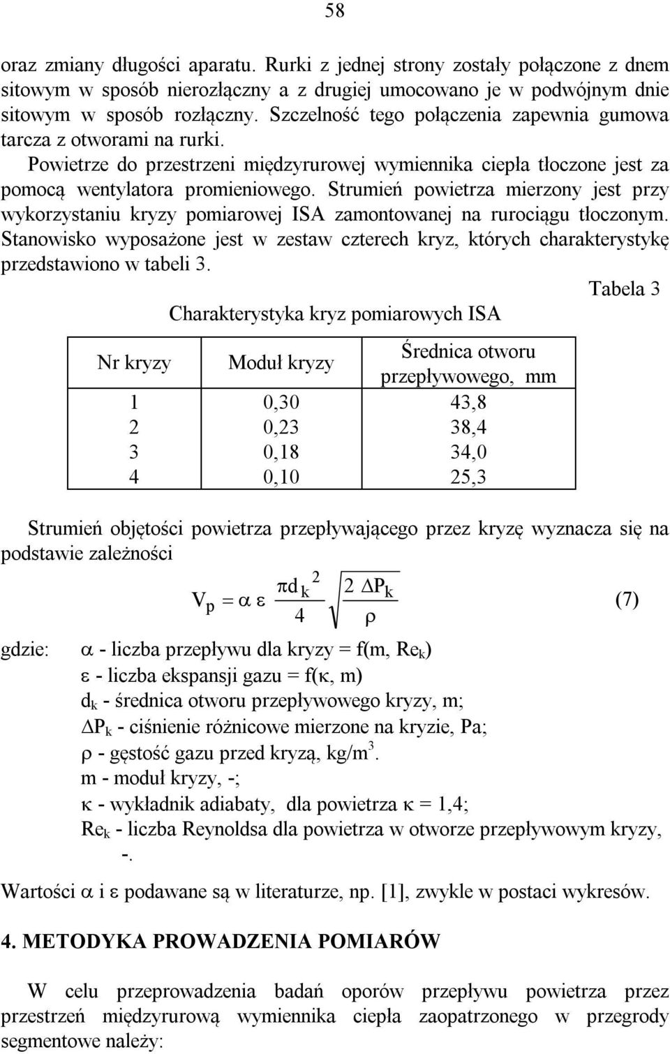 Strumień powietrza mierzony jest przy wykorzystaniu kryzy pomiarowej ISA zamontowanej na rurociągu tłoczonym.