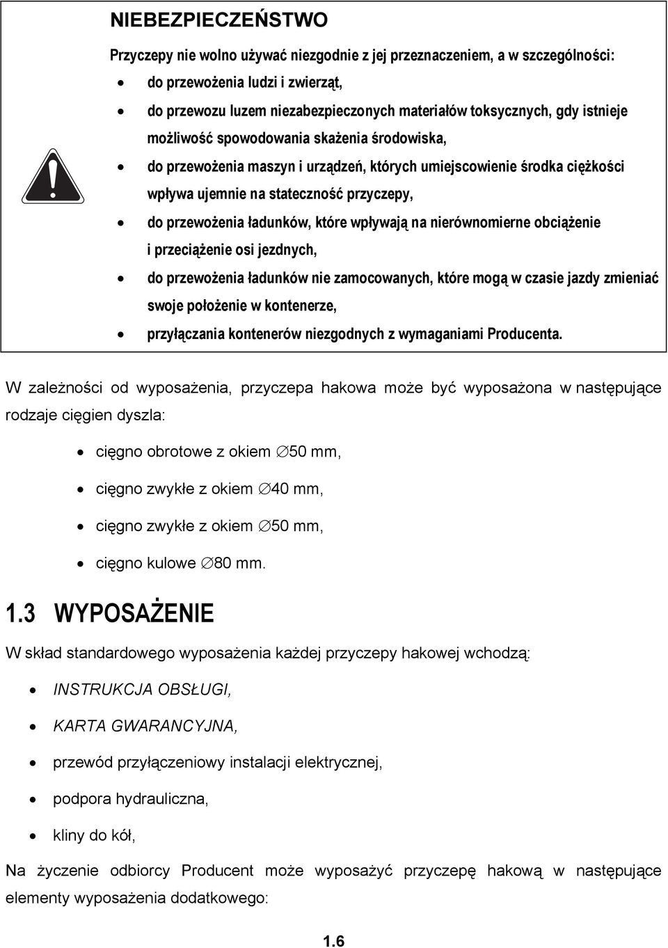 wpływają na nierównomierne obciążenie i przeciążenie osi jezdnych, do przewożenia ładunków nie zamocowanych, które mogą w czasie jazdy zmieniać swoje położenie w kontenerze, przyłączania kontenerów