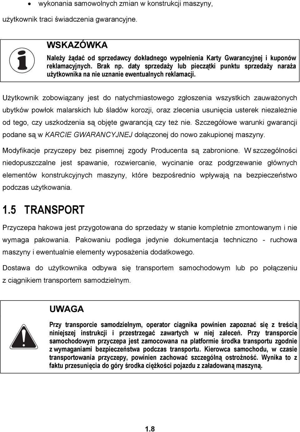 Użytkownik zobowiązany jest do natychmiastowego zgłoszenia wszystkich zauważonych ubytków powłok malarskich lub śladów korozji, oraz zlecenia usunięcia usterek niezależnie od tego, czy uszkodzenia są