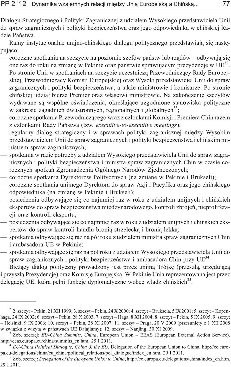 Ramy instytucjonalne unijno-chiñskiego dialogu politycznego przedstawiaj¹ siê nastêpuj¹co: coroczne spotkania na szczycie na poziomie szefów pañstw lub rz¹dów odbywaj¹ siê one raz do roku na zmianê w