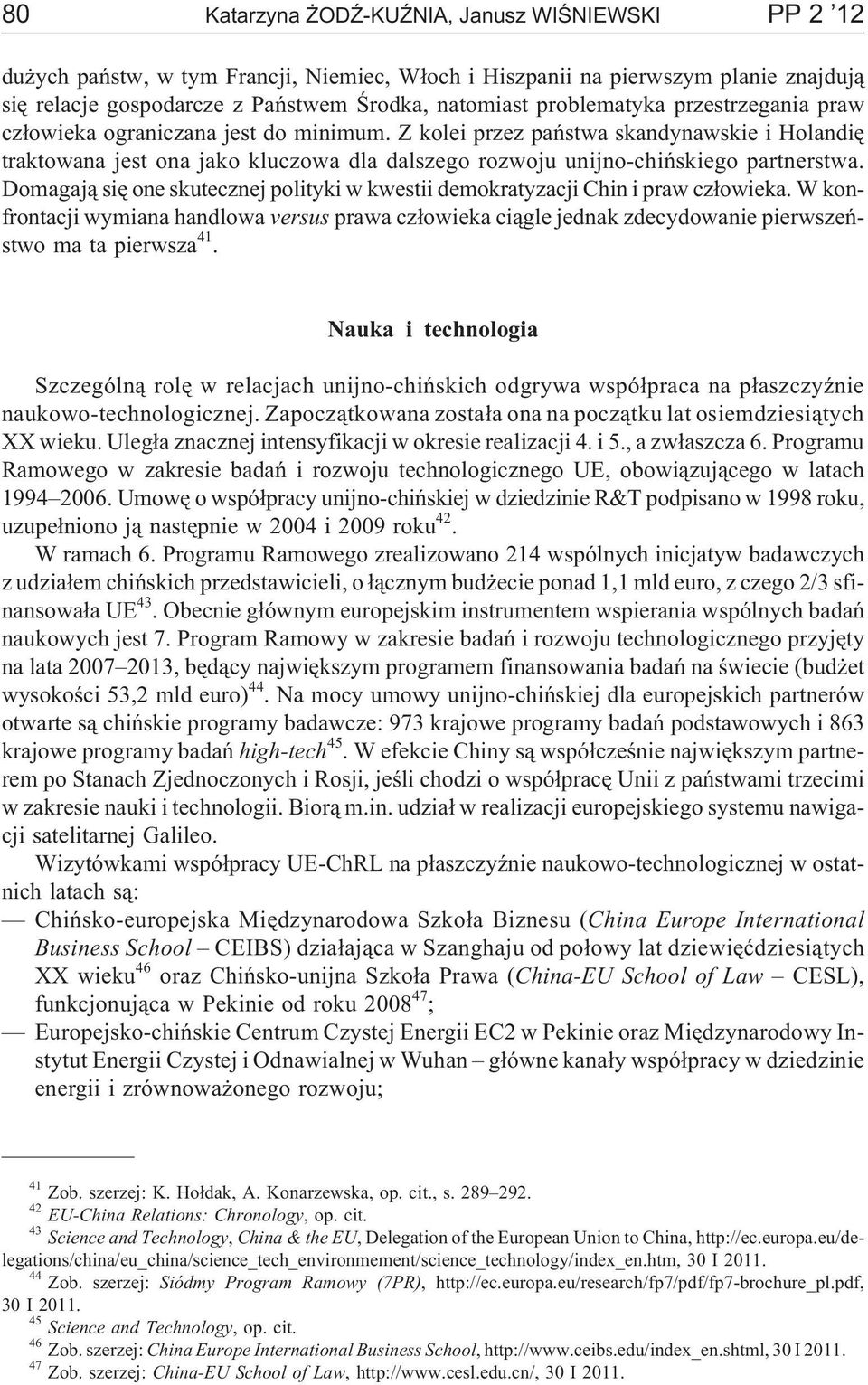 Z kolei przez pañstwa skandynawskie i Holandiê traktowana jest ona jako kluczowa dla dalszego rozwoju unijno-chiñskiego partnerstwa.