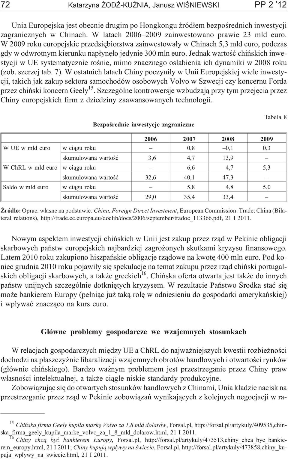 Jednak wartoœæ chiñskich inwestycji w UE systematycznie roœnie, mimo znacznego os³abienia ich dynamiki w 2008 roku (zob. szerzej tab. 7).