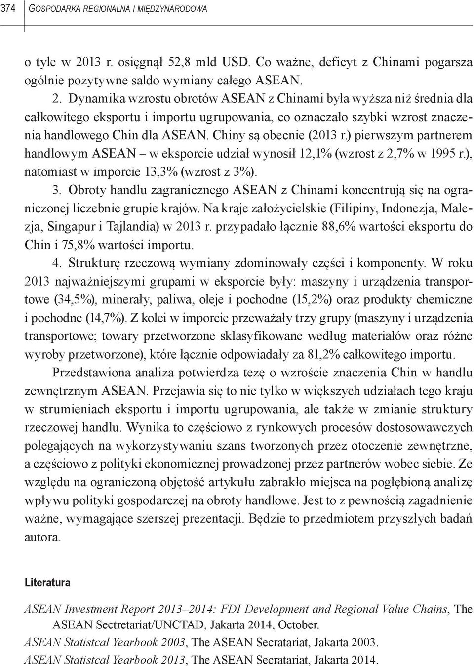 Dynamika wzrostu obrotów ASEAN z Chinami była wyższa niż średnia dla całkowitego eksportu i importu ugrupowania, co oznaczało szybki wzrost znaczenia handlowego Chin dla ASEAN.