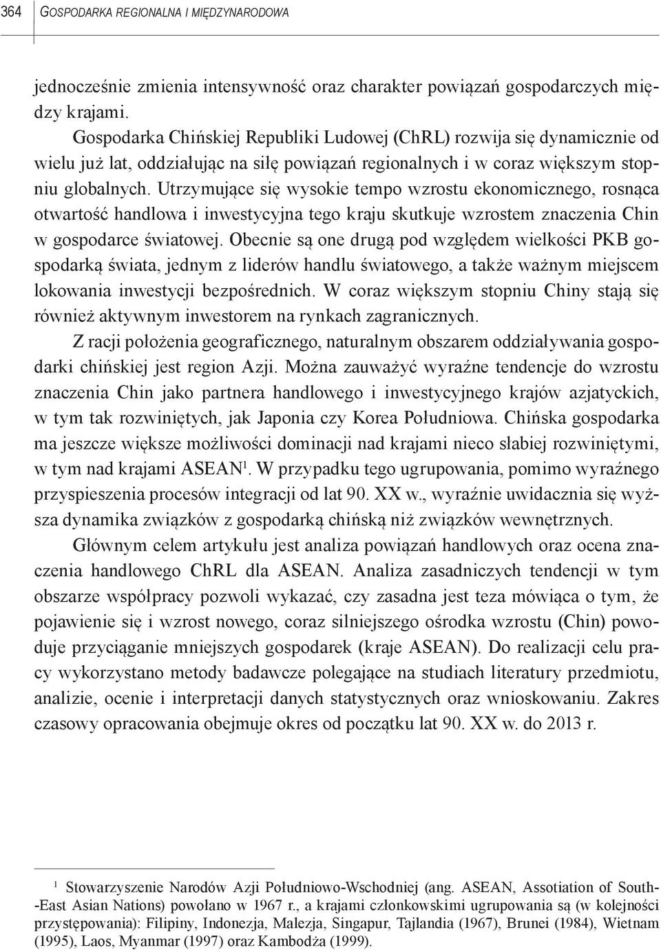 Utrzymujące się wysokie tempo wzrostu ekonomicznego, rosnąca otwartość handlowa i inwestycyjna tego kraju skutkuje wzrostem znaczenia Chin w gospodarce światowej.