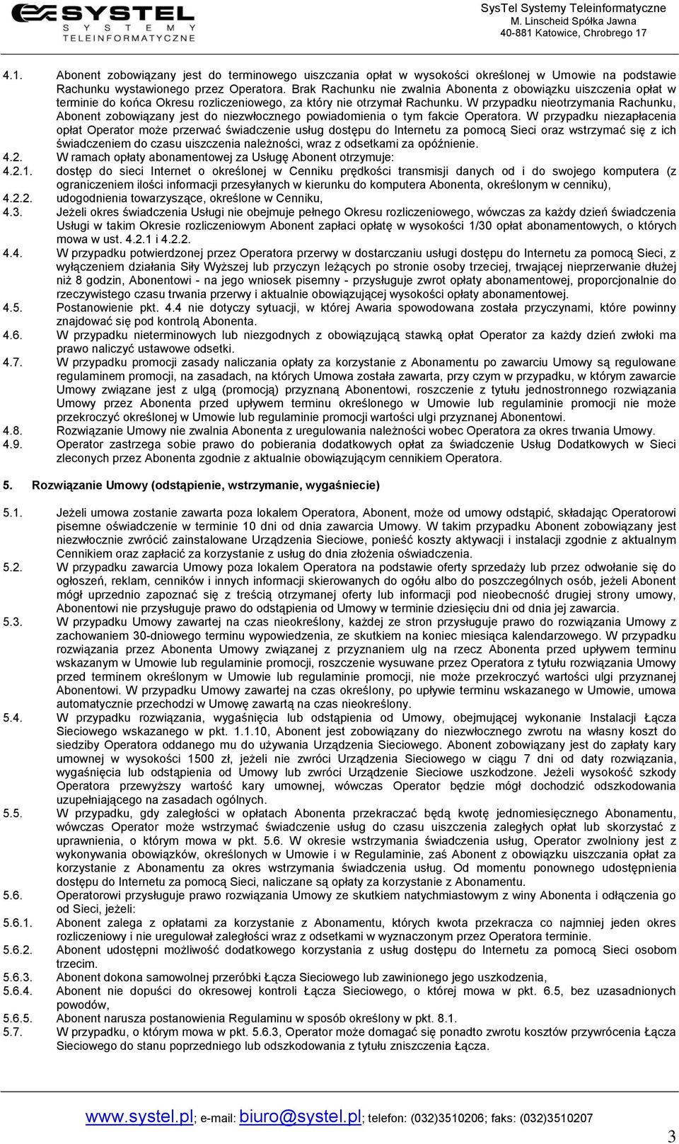 W przypadku nieotrzymania Rachunku, Abonent zobowiązany jest do niezwłocznego powiadomienia o tym fakcie Operatora.