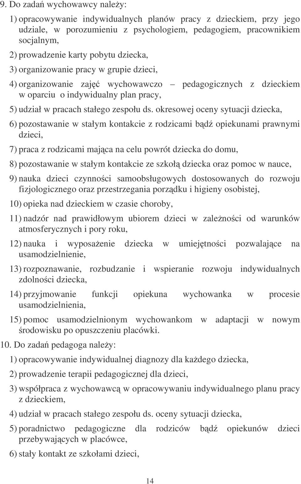 okresowej oceny sytuacji dziecka, 6) pozostawanie w stałym kontakcie z rodzicami bd opiekunami prawnymi dzieci, 7) praca z rodzicami majca na celu powrót dziecka do domu, 8) pozostawanie w stałym