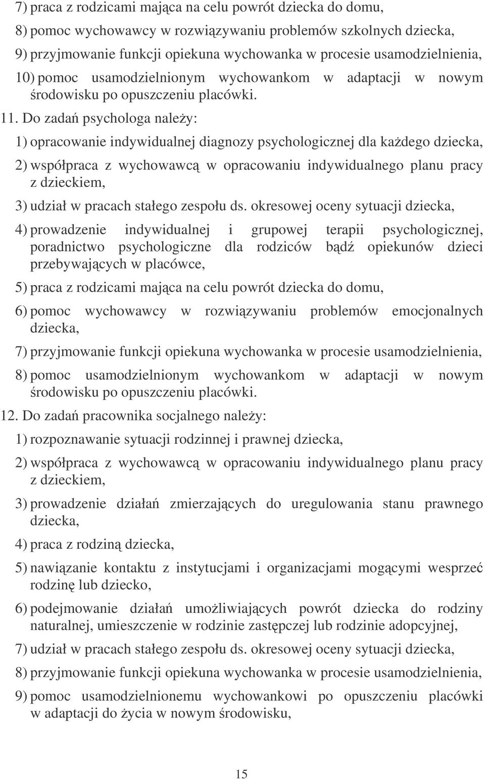 Do zada psychologa naley: 1) opracowanie indywidualnej diagnozy psychologicznej dla kadego dziecka, 2) współpraca z wychowawc w opracowaniu indywidualnego planu pracy z dzieckiem, 3) udział w pracach