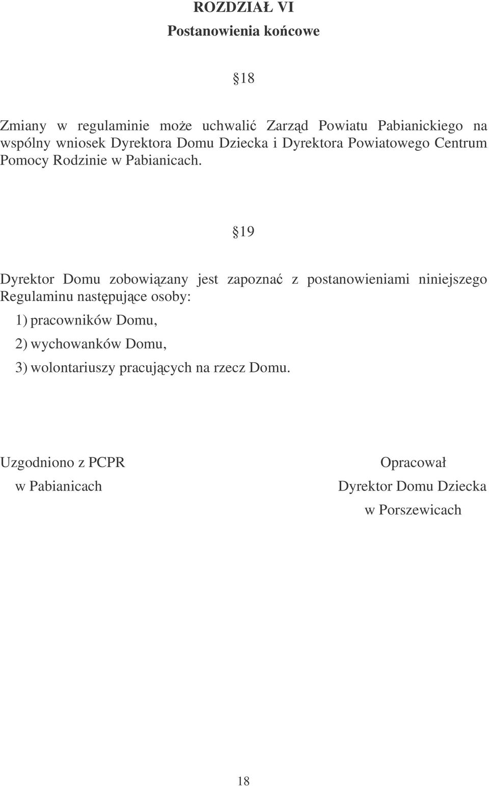 19 Dyrektor Domu zobowizany jest zapozna z postanowieniami niniejszego Regulaminu nastpujce osoby: 1) pracowników