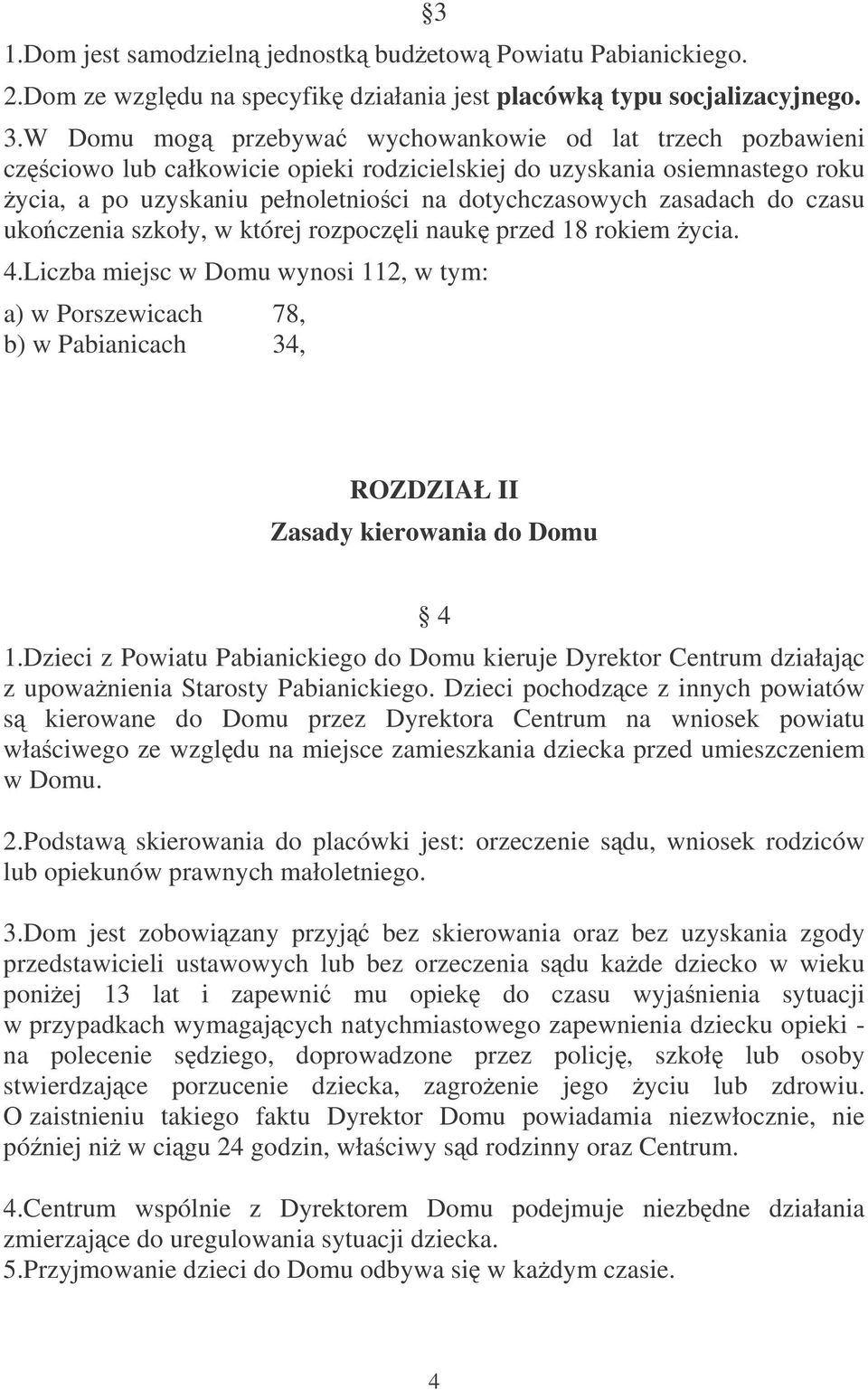 W Domu mog przebywa wychowankowie od lat trzech pozbawieni czciowo lub całkowicie opieki rodzicielskiej do uzyskania osiemnastego roku ycia, a po uzyskaniu pełnoletnioci na dotychczasowych zasadach