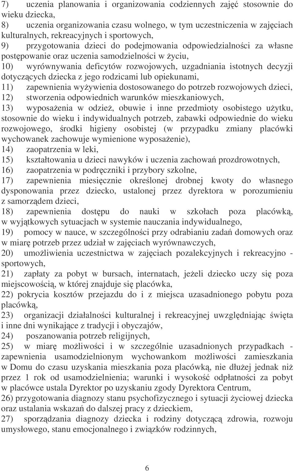 z jego rodzicami lub opiekunami, 11) zapewnienia wyywienia dostosowanego do potrzeb rozwojowych dzieci, 12) stworzenia odpowiednich warunków mieszkaniowych, 13) wyposaenia w odzie, obuwie i inne