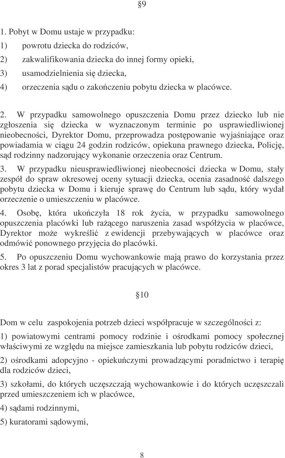 W przypadku samowolnego opuszczenia Domu przez dziecko lub nie zgłoszenia si dziecka w wyznaczonym terminie po usprawiedliwionej nieobecnoci, Dyrektor Domu, przeprowadza postpowanie wyjaniajce oraz