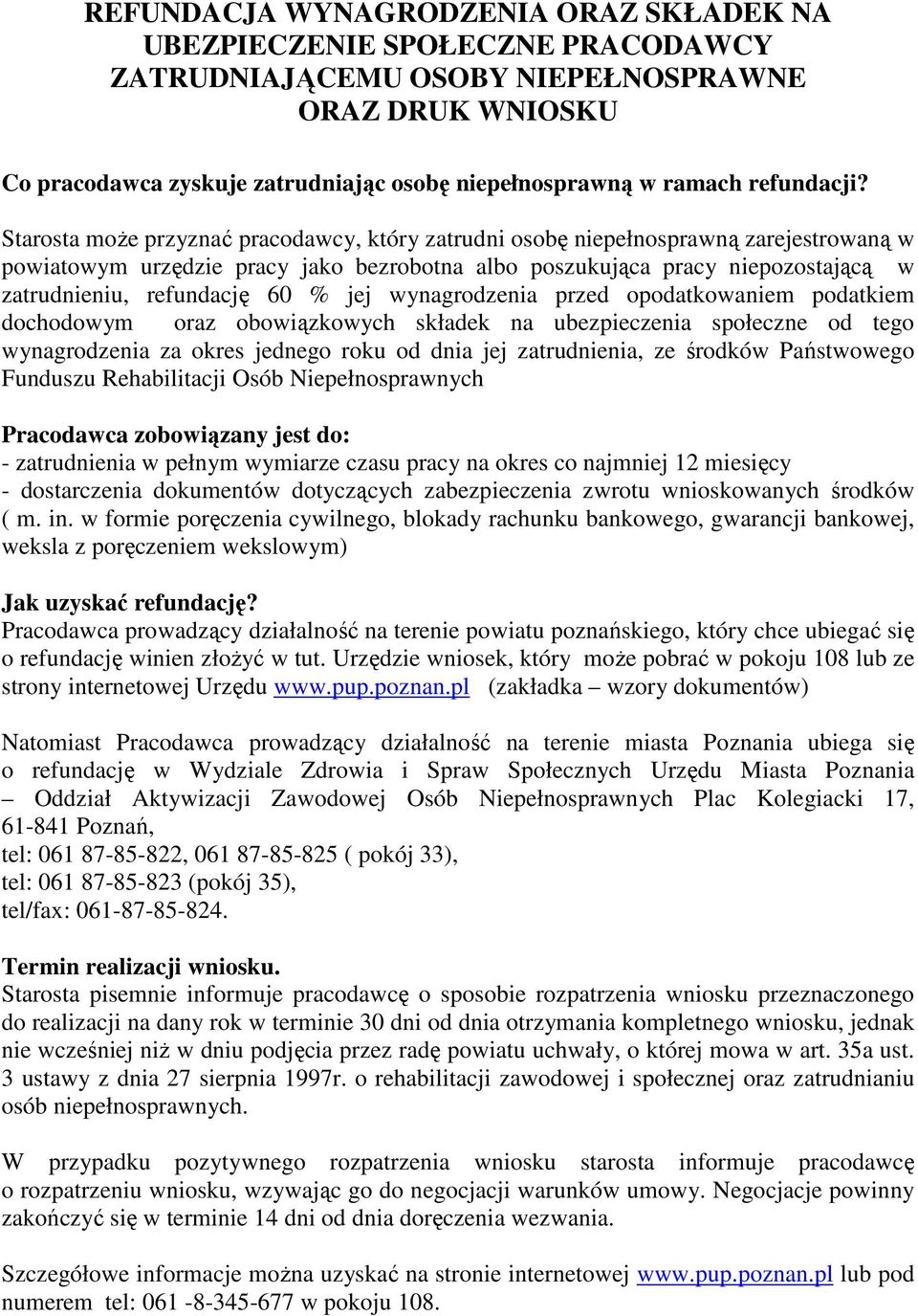 Starosta może przyznać pracodawcy, który zatrudni osobę niepełnosprawną zarejestrowaną w powiatowym urzędzie pracy jako bezrobotna albo poszukująca pracy niepozostającą w zatrudnieniu, refundację 60