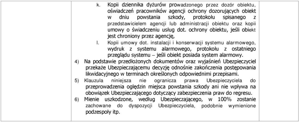 instalacji i konserwacji systemu alarmowego, wydruk z systemu alarmowego, protokołu z ostatgo przeglądu systemu jeśli obiekt posiada system alarmowy.