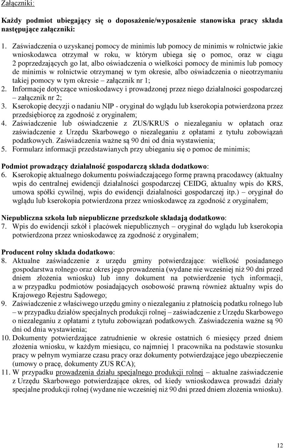 oświadczenia o wielkości pomocy de minimis lub pomocy de minimis w rolnictwie otrzymanej w tym okresie, albo oświadczenia o nieotrzymaniu takiej pomocy w tym okresie załącznik nr 1; 2.