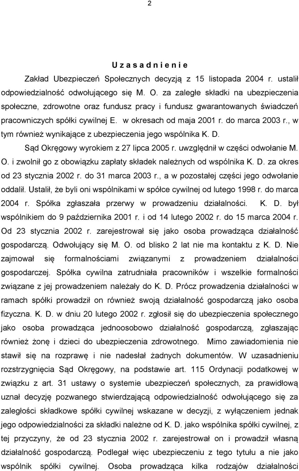 , w tym również wynikające z ubezpieczenia jego wspólnika K. D. Sąd Okręgowy wyrokiem z 27 lipca 2005 r. uwzględnił w części odwołanie M. O. i zwolnił go z obowiązku zapłaty składek należnych od wspólnika K.