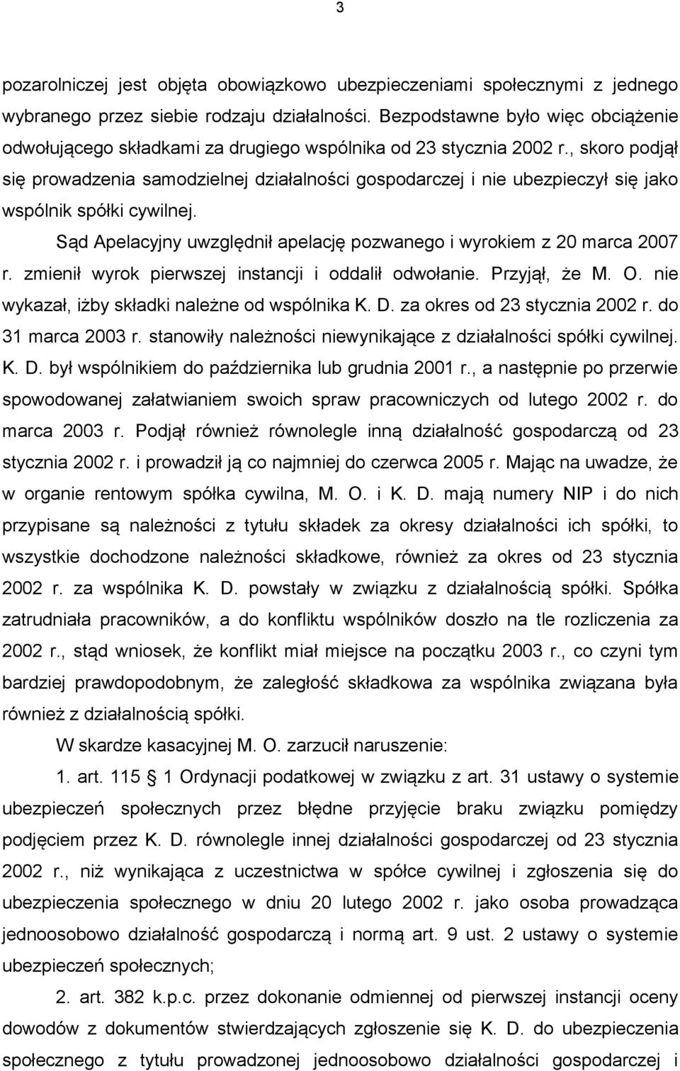 , skoro podjął się prowadzenia samodzielnej działalności gospodarczej i nie ubezpieczył się jako wspólnik spółki cywilnej. Sąd Apelacyjny uwzględnił apelację pozwanego i wyrokiem z 20 marca 2007 r.