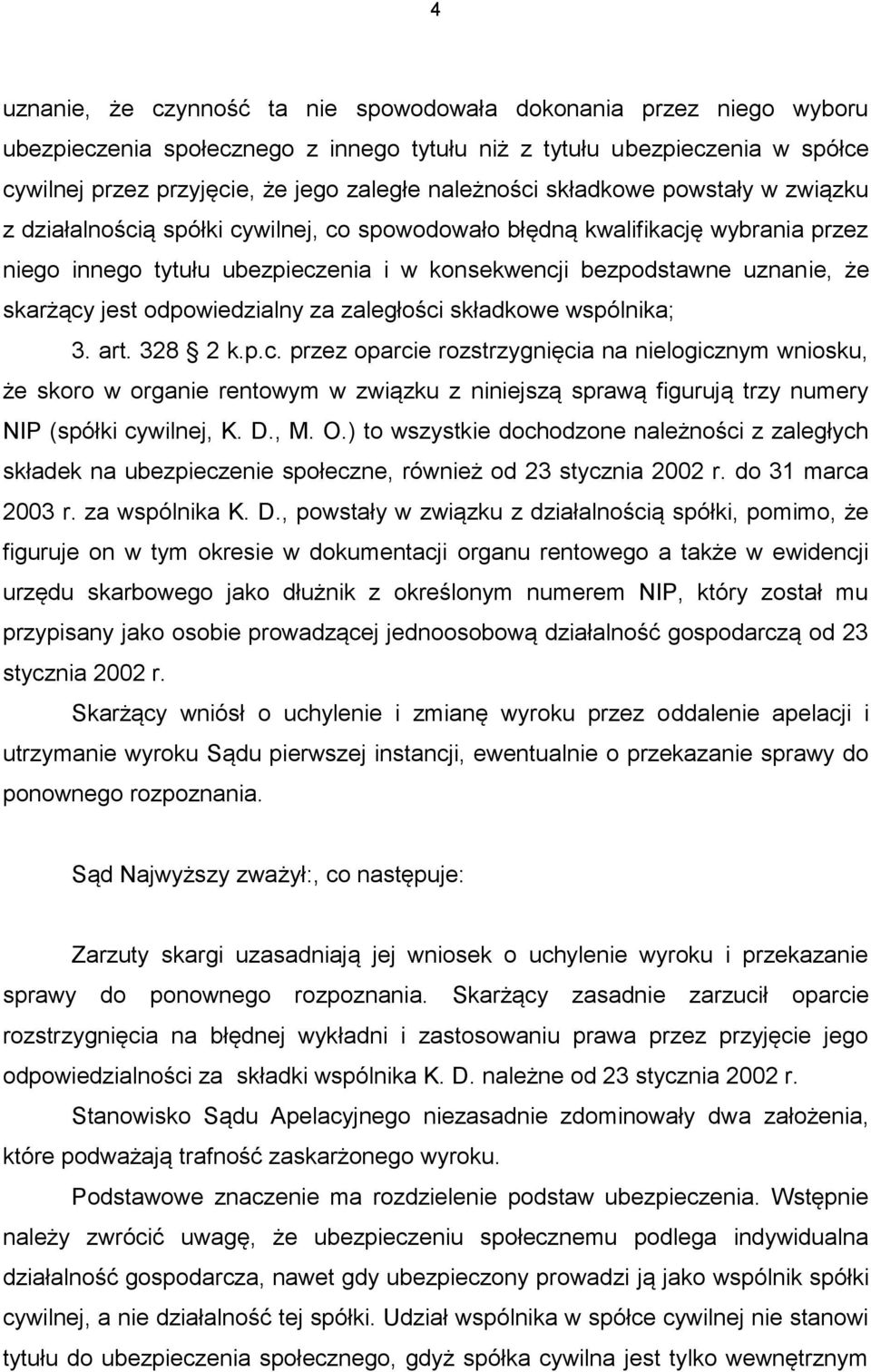 skarżący jest odpowiedzialny za zaległości składkowe wspólnika; 3. art. 328 2 k.p.c. przez oparcie rozstrzygnięcia na nielogicznym wniosku, że skoro w organie rentowym w związku z niniejszą sprawą figurują trzy numery NIP (spółki cywilnej, K.