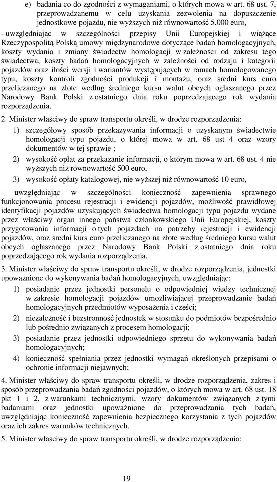 homologacji w zależności od zakresu tego świadectwa, koszty badań homologacyjnych w zależności od rodzaju i kategorii pojazdów oraz ilości wersji i wariantów występujących w ramach homologowanego