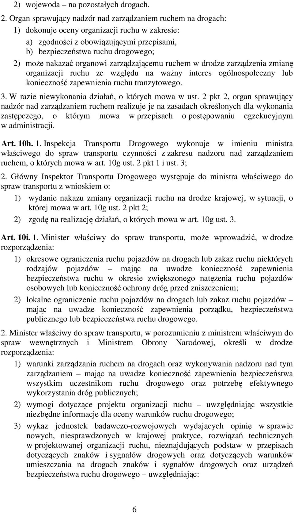 nakazać organowi zarządzającemu ruchem w drodze zarządzenia zmianę organizacji ruchu ze względu na ważny interes ogólnospołeczny lub konieczność zapewnienia ruchu tranzytowego. 3.