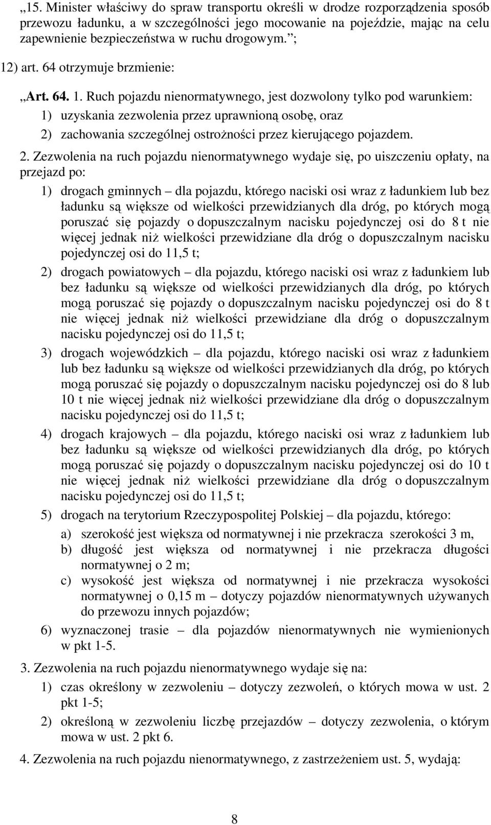 2. Zezwolenia na ruch pojazdu nienormatywnego wydaje się, po uiszczeniu opłaty, na przejazd po: 1) drogach gminnych dla pojazdu, którego naciski osi wraz z ładunkiem lub bez ładunku są większe od