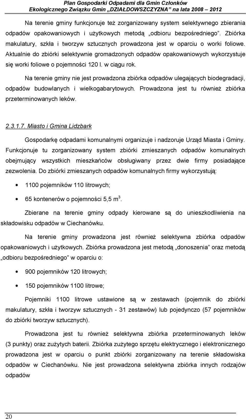 Aktualnie do zbiórki selektywnie gromadzonych odpadów opakowaniowych wykorzystuje się worki foliowe o pojemności 120 l. w ciągu rok.