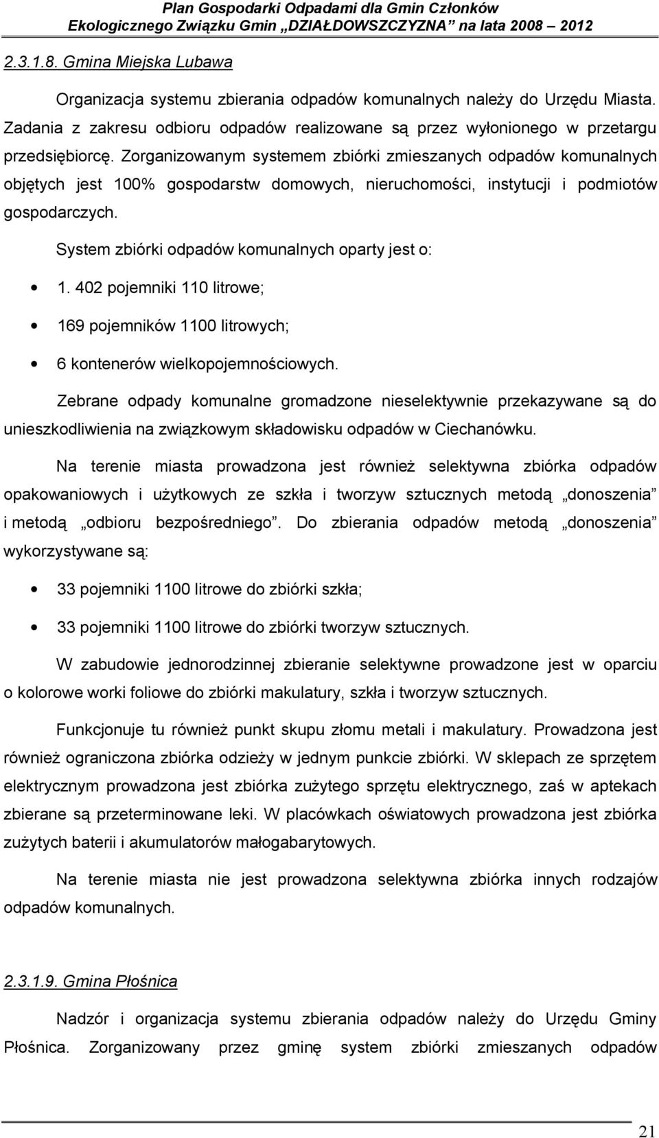 System zbiórki odpadów komunalnych oparty jest o: 1. 402 pojemniki 110 litrowe; 169 pojemników 1100 litrowych; 6 kontenerów wielkopojemnościowych.