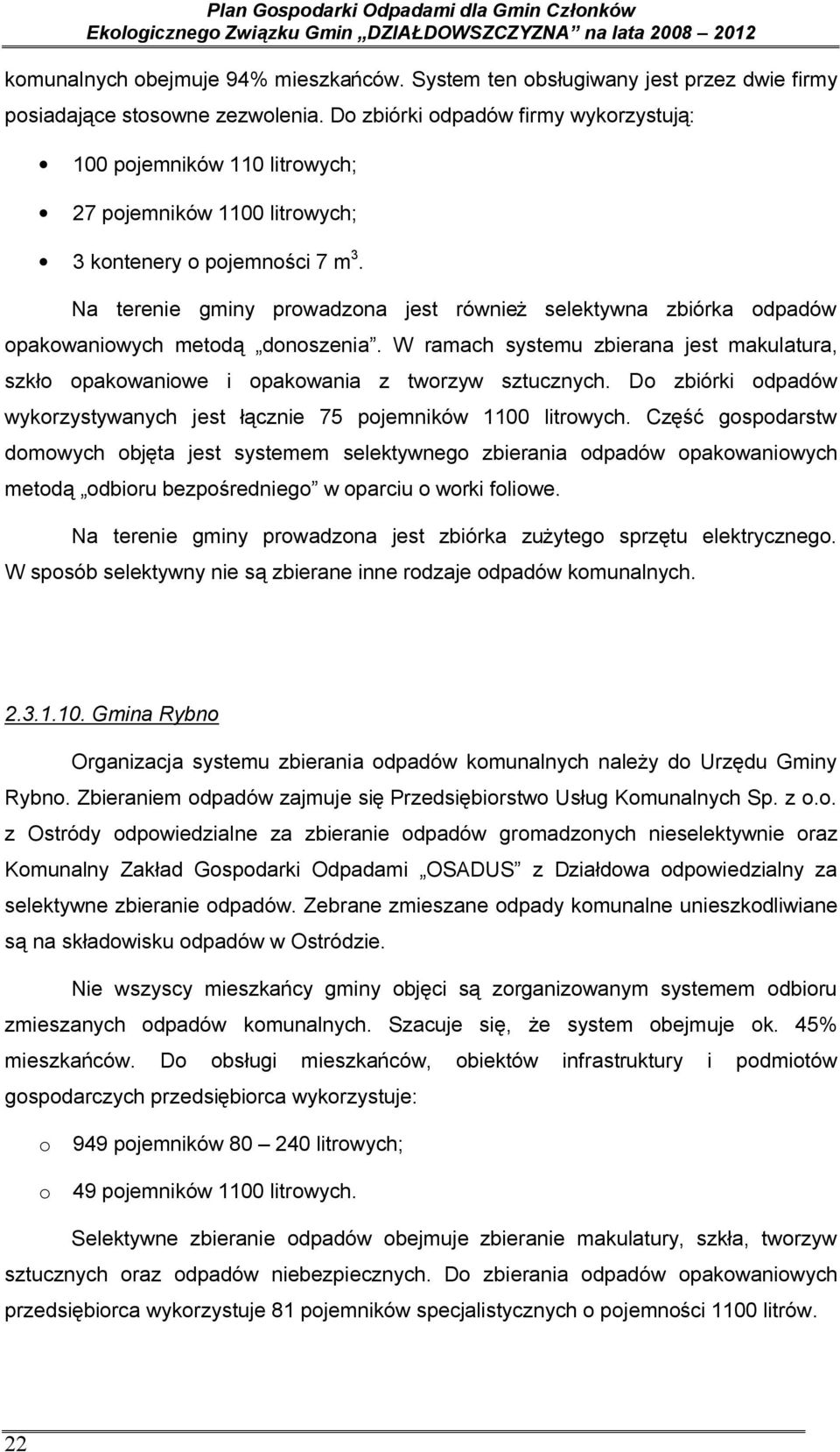 Na terenie gminy prowadzona jest również selektywna zbiórka odpadów opakowaniowych metodą donoszenia. W ramach systemu zbierana jest makulatura, szkło opakowaniowe i opakowania z tworzyw sztucznych.