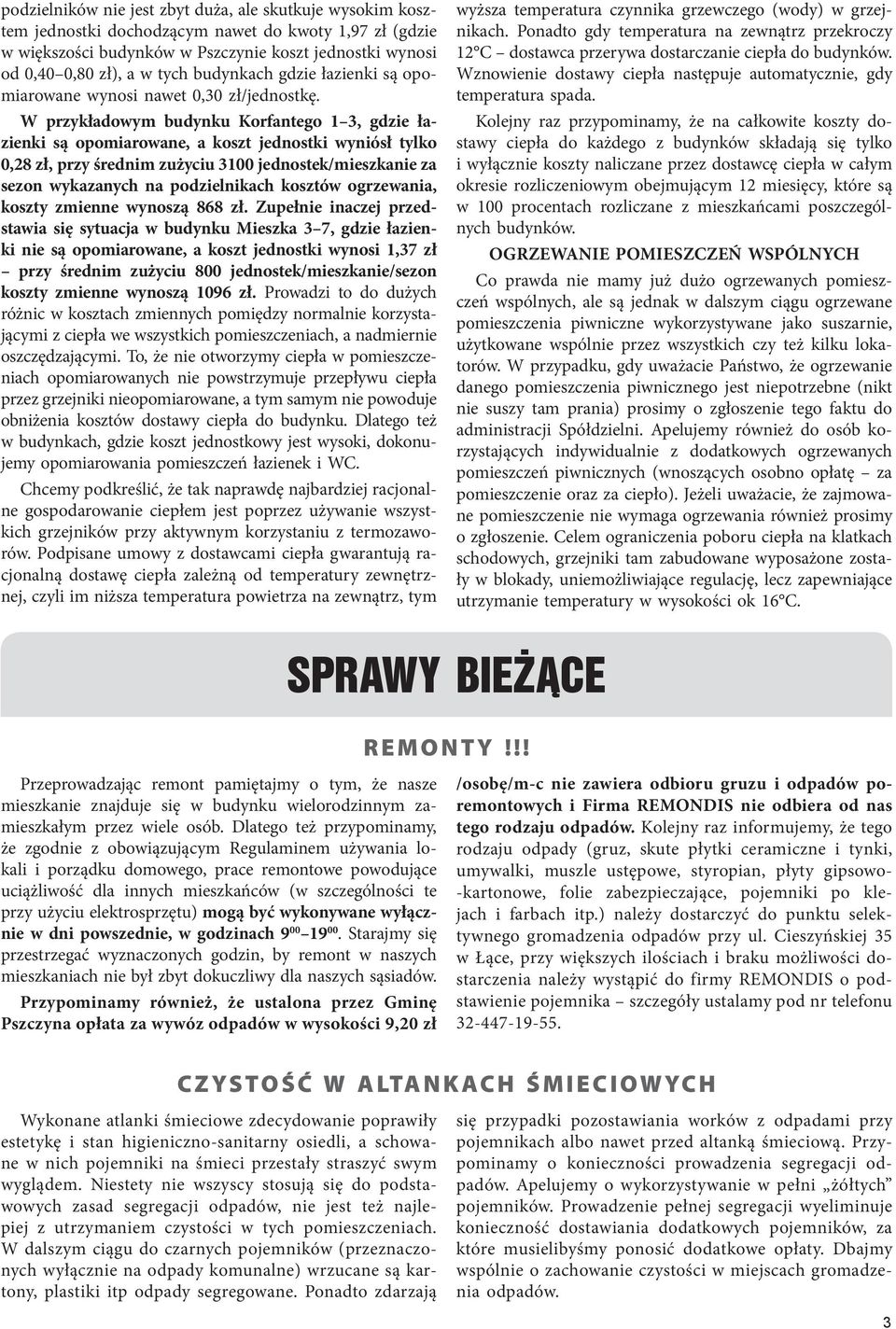 W przykładowym budynku Korfantego 1 3, gdzie łazienki są opomiarowane, a koszt jednostki wyniósł tylko 0,28 zł, przy średnim zużyciu 3100 jednostek/mieszkanie za sezon wykazanych na podzielnikach