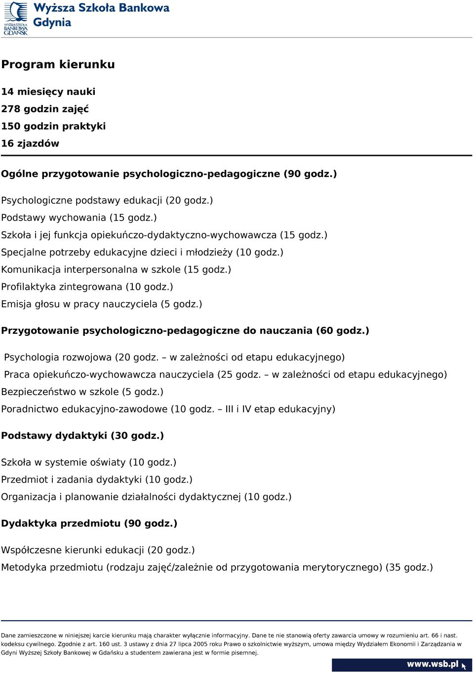 ) Komunikacja interpersonalna w szkole (15 godz.) Profilaktyka zintegrowana (10 godz.) Emisja głosu w pracy nauczyciela (5 godz.) Przygotowanie psychologiczno-pedagogiczne do nauczania (60 godz.