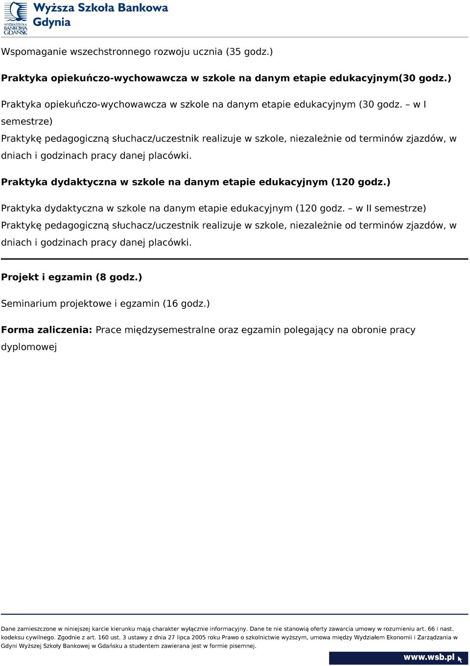 w I semestrze) Praktykę pedagogiczną słuchacz/uczestnik realizuje w szkole, niezależnie od terminów zjazdów, w dniach i godzinach pracy danej placówki.