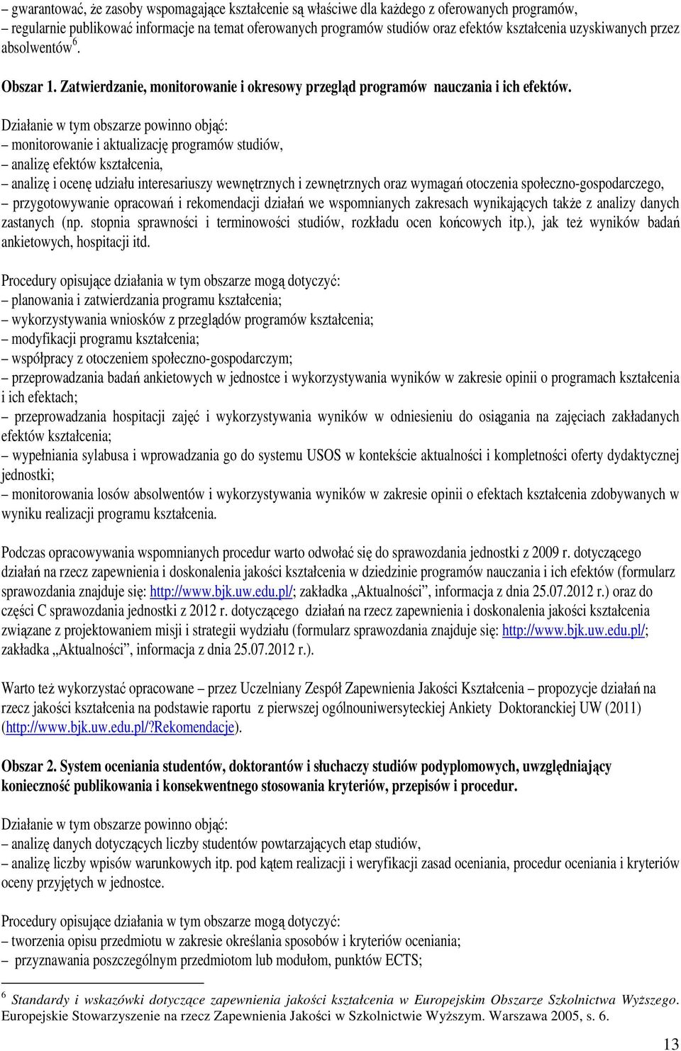 Działanie w tym obszarze powinno objąć: monitorowanie i aktualizację programów studiów, analizę efektów kształcenia, analizę i ocenę udziału interesariuszy wewnętrznych i zewnętrznych oraz wymagań