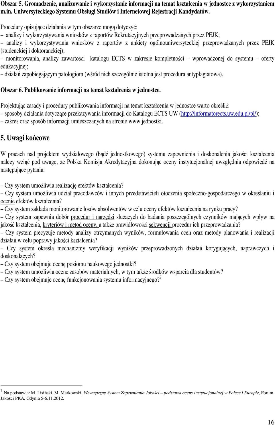 ankiety ogólnouniwersyteckiej przeprowadzanych przez PEJK (studenckiej i doktoranckiej); monitorowania, analizy zawartości katalogu ECTS w zakresie kompletności wprowadzonej do systemu oferty