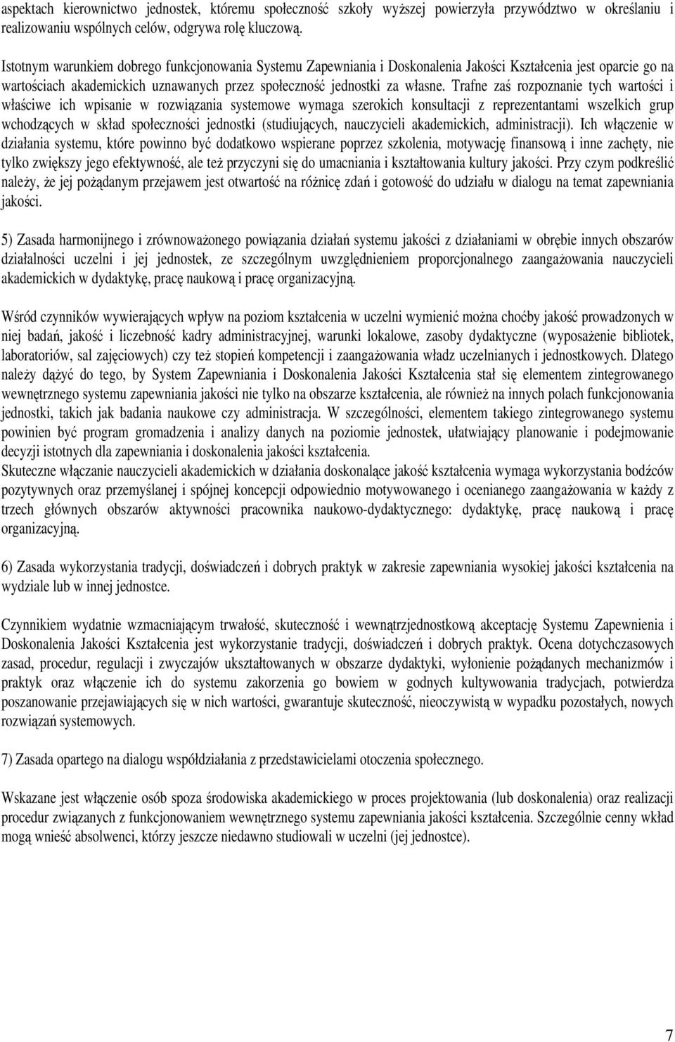 Trafne zaś rozpoznanie tych wartości i właściwe ich wpisanie w rozwiązania systemowe wymaga szerokich konsultacji z reprezentantami wszelkich grup wchodzących w skład społeczności jednostki